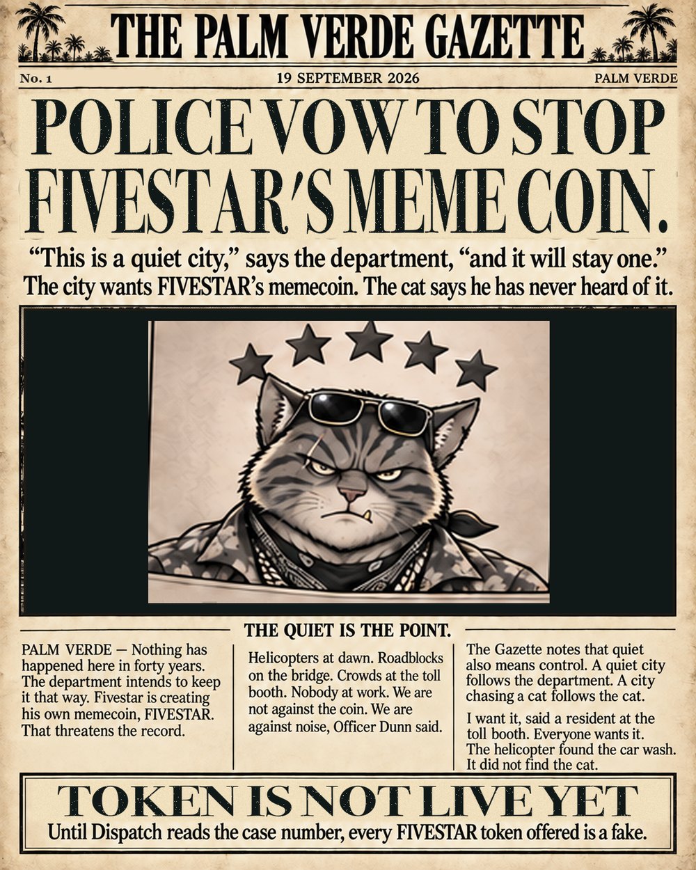 The Palm Verde Gazette, No. 1: POLICE VOW TO STOP FIVESTAR'S MEME COIN. This is a quiet city, says the department, and it will stay one. Token is not live yet.